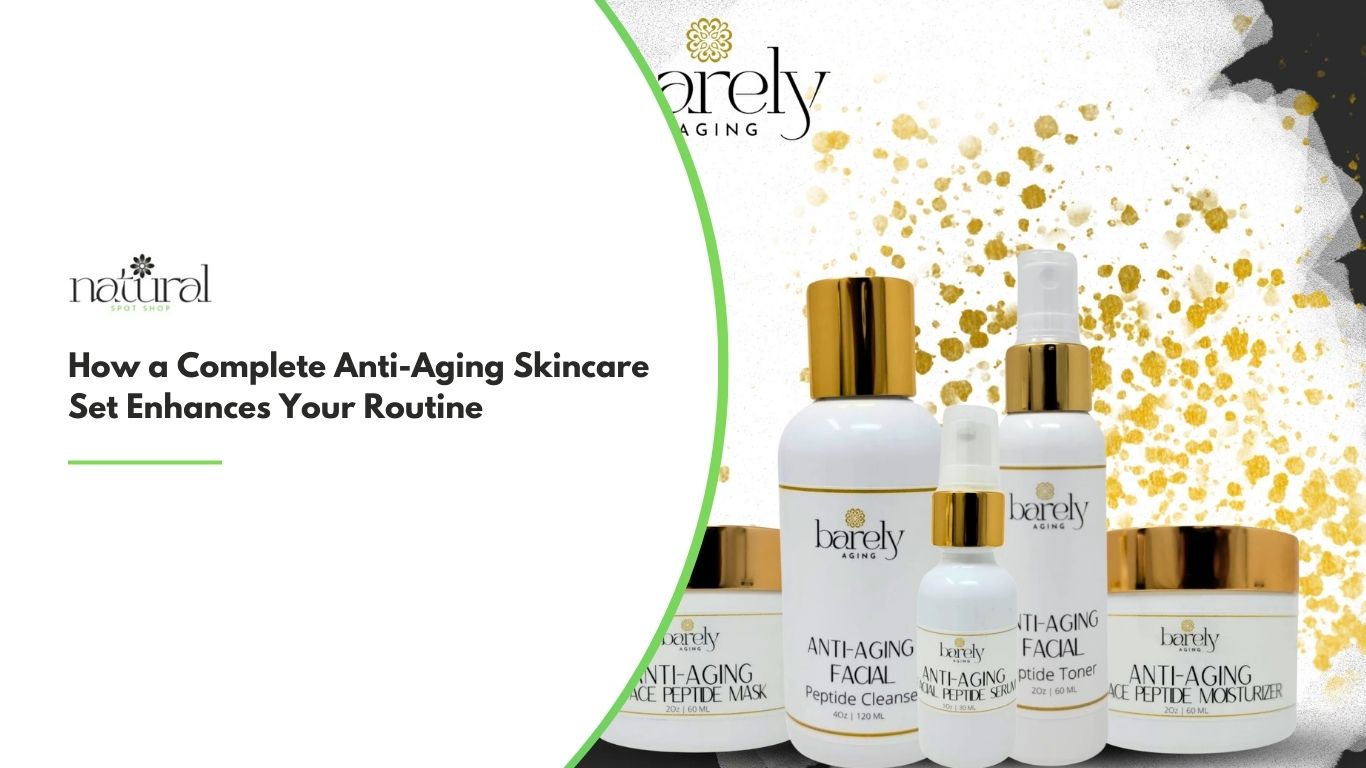How a Complete Anti-Aging Skincare Set Enhances Your Routine